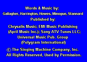 W0 rds a Music byi
Gallagher, Harrington, Howes, Minogue, Stannard

Published byi

Chrysalis Musics EMI Music Publishing
(April Music Inch Sony AW Tunes LLQ

Universal Music Pub. Group
(Polygram International)

szThe Singing Machine Company, Inc.
All Rights Reserved, Used by Permission.