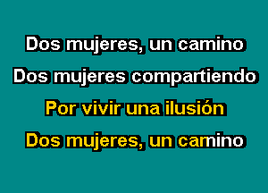 Dos mujeres, un camino
Dos mujeres compartiendo
Por vivir una ilusic'm

Dos mujeres, un camino