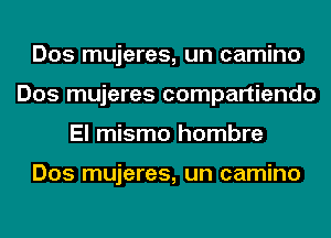 Dos mujeres, un camino
Dos mujeres compartiendo
El mismo hombre

Dos mujeres, un camino