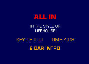 IN THE STYLE OF
LIFEHUUSE

KEY OF (Dbl TIME14IOB
8 BAR INTRO