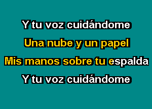 Y tu voz cuidzEmdome
Una nube y un papel
Mis manos sobre tu espalda

Y tu voz cuidzEmdome