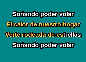 Soriando poder volar
El calor de nuestro hogar
Verte rodeada de estrellas

Soriando poder volar