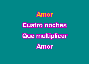 Amor

Cuatro noches

Que multiplicar

Amor