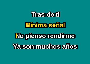 Tras de ti

Minima sefnal

No pienso rendirme

Ya son muchos aFIos