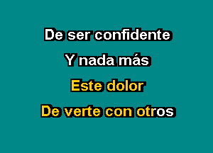 De ser confidante
Y nada mas

Este dolor

De verte con otros