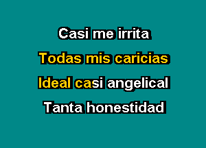 Casi me irrita

Todas mis caricias

Ideal casi angelical

Tanta honestidad