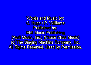 Words and Music by
C. Hugo l P. Williams
Published byi

EMI Musuc Publishing
(April Musnc, Inc ) (Chase Chad Music)
(c) The Smgmg Machine Company, Inc.
All Rights Reserved, Used by Permission,