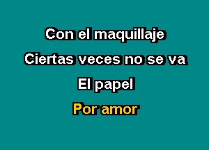 Con el maquillaje

Ciertas veces no se va

Elpapel

Por amor