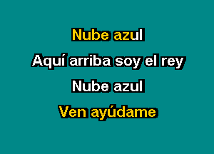 Nube azul

Aqui arriba soy el rey

Nube azul

Ven ayl'Jdame