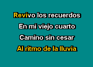 Revivo los recuerdos

En mi viejo cuarto

Camino sin cesar

Al ritmo de la lluvia