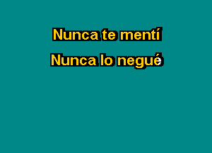 Nunca te menti

Nunca lo negu