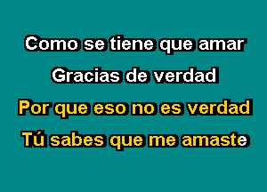Como 5e tiene que amar
Gracias de verdad
Por que e50 no es verdad

Tl'J sabes que me amaste