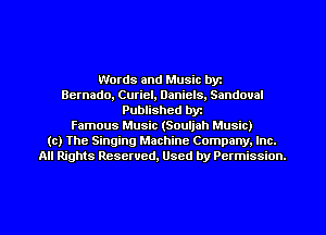 Words and Music byz
Bernado, Curiel, Daniels, Sandoval
Published byt
Famous Music (Souljah Music)
(c) The Singing Machine Company. Inc.
All Rights Reserved, Used by Permission.