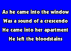 As he came into the window

Was a sound of a crescendo

He came into her apartment
He left the bloodnains