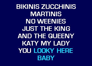 BIKINIS ZUCCHINIS
IWARTWHS
N0 WEENIES
JUST THE KING
ANEVH EGUEENY
KATYRWYLADY
YOU LODKY HERE

BABY I
