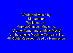 Words and Music by
M Jackson
Published byi
WamerIChappell Music Inc

(Wamer-Tamerlane) l (Mijac Music)
(c) The Smgmg Machine Company, Inc.
All Rights Reserved, Used by Permission,