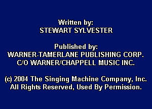 Written byi
STEWART SYLVE STER

Published byi
WARNER-TAMERLANE PUBLISHING CORP.
CJO WARNERJCHAPPELL MUSIC INC.

(c) 2004 The Singing Machine Company, Inc.
All Rights Reserved, Used By Permission.