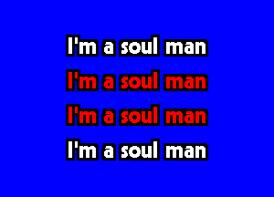 I'm a soul man

I'm a soul man