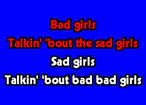Sad girls
Talkin' 'bout bad bad girls