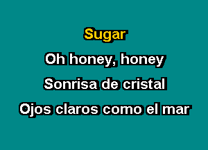 Sugar

Oh honey, honey

Sonrisa de cristal

Ojos claros como el mar