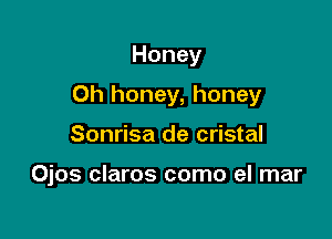 Honey

Oh honey, honey

Sonrisa de cristal

Ojos claros como el mar