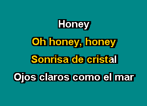 Honey

Oh honey, honey

Sonrisa de cristal

Ojos claros como el mar