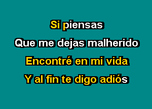 Si piensas
Que me dejas malherido

Encontrc'e en mi Vida

Y al fun te digo adids