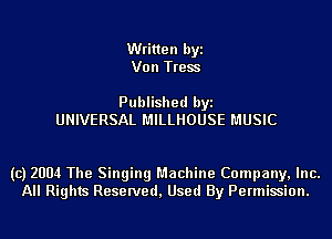 Written byi
Von Tress

Published byi
UNIVERSAL MILLHOUSE MUSIC

(c) 2004 The Singing Machine Company, Inc.
All Rights Reserved, Used By Permission.