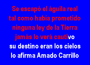 Tierra

jamas lo vera cautivo
su destino eran los cielos
lo afirma Amado Carrillo