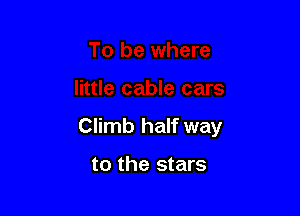 Climb half way

to the stars