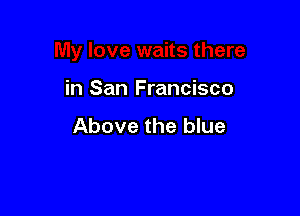 in San Francisco

Above the blue