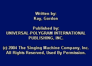 Written byi
Kay, Gordon

Published byi
UNIVERSAL-POLYGRAM INTERNATIONAL
PUBLISHING, INC.

(c) 2004 The Singing Machine Company, Inc.
All Rights Reserved, Used By Permission.