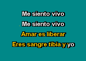 Me siento vivo
. Me siento vivo

Amar es liberar

Eres sangre tibia y yo