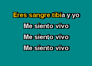 Eres sangre tibia y yo

. Me siento vivo
Me siento vivo

Me siento vivo