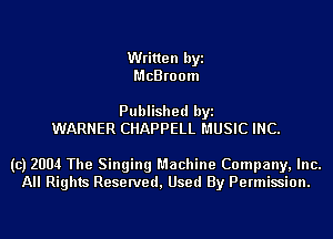 Written byi
McB room

Published byi
WARNER CHAPPELL MUSIC INC.

(c) 2004 The Singing Machine Company, Inc.
All Rights Reserved, Used By Permission.