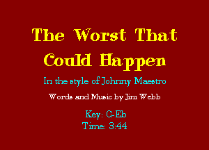 The Worst That
Could Happen

In the style of Johnny Maemro
Worth and Music by Jmn Webb

Keyz C-Eb

Tune 344 l