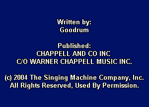 Written byi
Goodrum

Publishedi
CHAPPELL AND CO INC
CJO WARNER CHAPPELL MUSIC INC.

(c) 2004 The Singing Machine Company, Inc.
All Rights Reserved, Used By Permission.