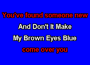 And Don't It Make

My Brown Eyes Blue