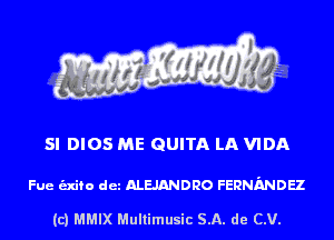 SI DIOS ME GUITA LA VIDA

Fue unto det ALEJANDRO FERNMDEZ

(c) MMIX Multimusic SA. de CV.