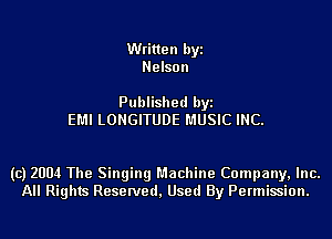 Written byi
Nelson

Published byi
EMI LONGITUDE MUSIC INC.

(c) 2004 The Singing Machine Company, Inc.
All Rights Reserved, Used By Permission.