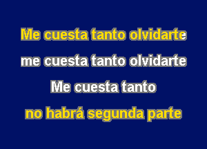Me cuesta tanto olvidarte
me cuesta tanto olvidarte
Me cuesta tanto

n0 habra segunda parte