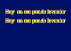 Hoy no me puedo Ievantar

Hoy no me puedo levantar