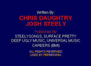 Written Byz

STEELYSONGS, SURFACE PRETTY
DEEP UGLY MUSIC, UNIVERSAL MUSIC

CAREERS (BMI)

ALL RIGHTS RESERVED
USED BY PERMISSION.