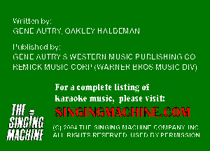 Written b','2
GENE ALITRY. OAKLEY HALDEMAN

I 'ublish 0d b','2
GENE AUTRY 5 WESTERN MUSIC PUBLISHING CO
HtMICK MUSIC COHI' IIWAHNtH E-HOS MUSIC DIV)

For a complete listing of
karaoke music, please visitz

M a
SIHEIHE (m ?I'II'IJ Tl IF SINGING HJCI IINI' EOHPL NY INC
HAEHIHI III I RIGI ITS RFSFRUFD lIGFD n'f PFRMIRGION