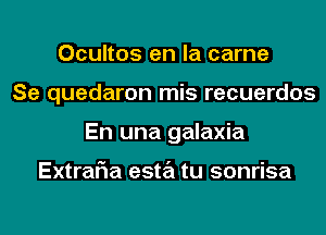 Ocultos en la came
Se quedaron mis recuerdos
En una galaxia

ExtraF1a esta tu sonrisa