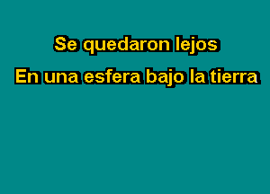 Se quedaron lejos

En una esfera bajo la tierra