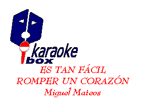 F?

karaoke

box ,
HS TAN FACIL

ROMPER UN CORAZON
Miguel Mateos