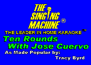 1111r n
5113611116

11166111116

THE LEADER IN HOME KARAOKE H
Ten Rounds

With Jose Cuervo
As Made Popular by

Tracy Byrd