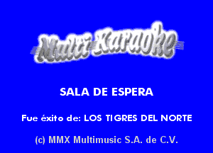SALA DE ESPERA

Fue e'sxifo dcz LOS TIGRES DEL NORTE

(c) MMX Multimusic SA. de C.V.