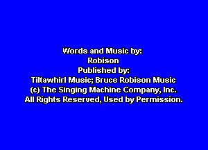 Words and Music byz
Robison
Published byt
Tihawhirl Musicg Bruce Robison Music
(c) The Singing Machine Company. Inc.
All Rights Reserved, Used by Permission.
